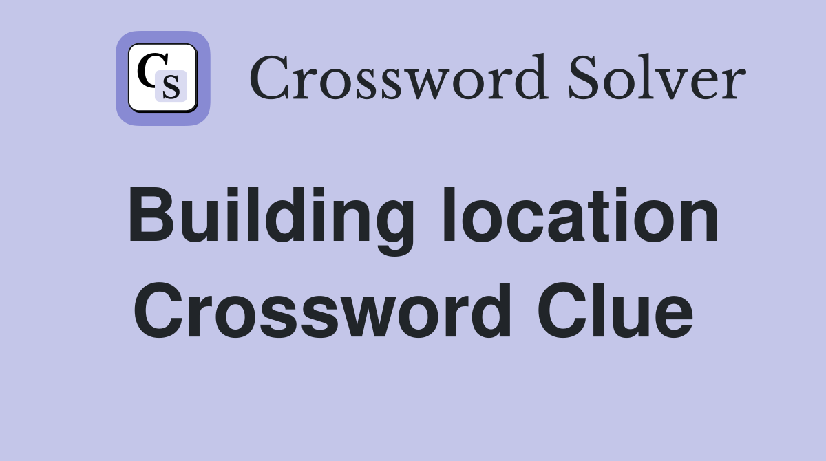 Building location Crossword Clue Answers Crossword Solver